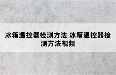 冰箱温控器检测方法 冰箱温控器检测方法视频